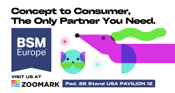 Concept to Consumer, The Only Partner You Need. BSM Europe. Visit us at Zoomark 2025: Pad. 26 Stand USA PAVILION 12